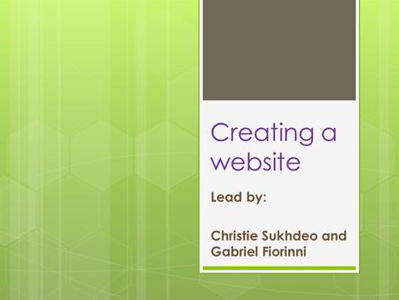 Creating a website Lead by: Christie Sukhdeo and Gabriel Fiorinni.