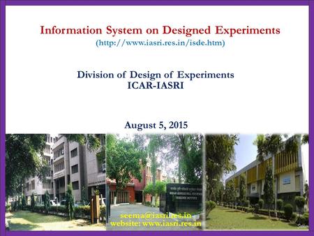 August 5, 2015 Division of Design of Experiments ICAR-IASRI Information System on Designed Experiments (http://www.iasri.res.in/isde.htm)