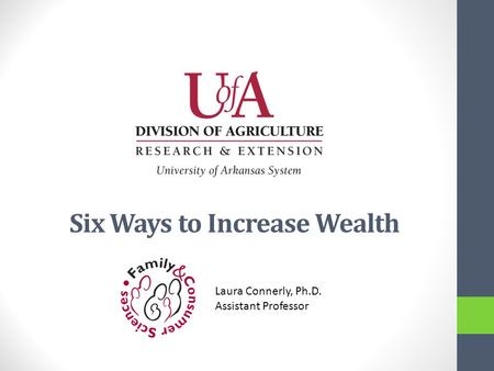 Six Ways to Increase Wealth Laura Connerly, Ph.D. Assistant Professor.