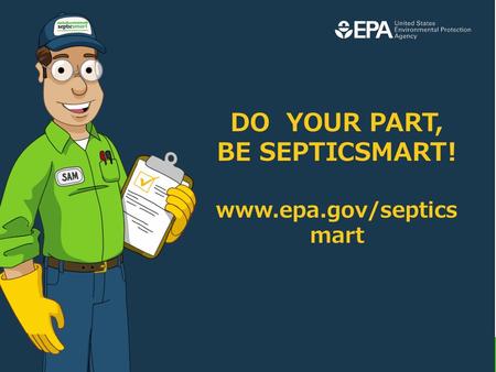 DO YOUR PART, BE SEPTICSMART! www.epa.gov/septics mart.