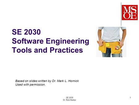SE 2030 Software Engineering Tools and Practices SE 2030 Dr. Rob Hasker 1 Based on slides written by Dr. Mark L. Hornick Used with permission.