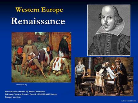 Western Europe Renaissance Western Europe Renaissance Presentation created by Robert Martinez Primary Content Source: Prentice Hall World History Images.