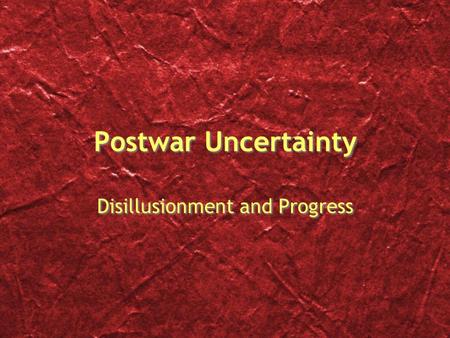 Postwar Uncertainty Disillusionment and Progress.