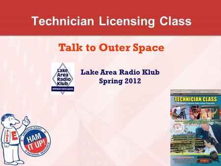 Technician Licensing Class Talk to Outer Space Lake Area Radio Klub Spring 2012.