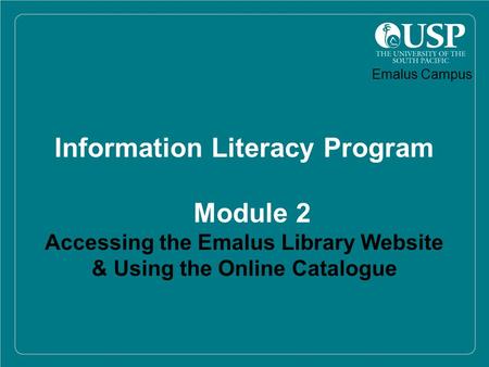 Information Literacy Program Module 2 Accessing the Emalus Library Website & Using the Online Catalogue Emalus Campus.