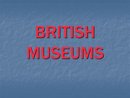 BRITISH MUSEUMS. The world’s largest museum The world’s largest museum that was built between 1823 and 1852 includes also the British Library, which is.