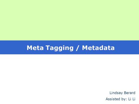 Meta Tagging / Metadata Lindsay Berard Assisted by: Li Li.