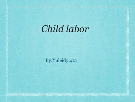 Child labor By:Yuleidy 412. Help poor people Janne Addams is the one who help the poor people world and turned it peace.