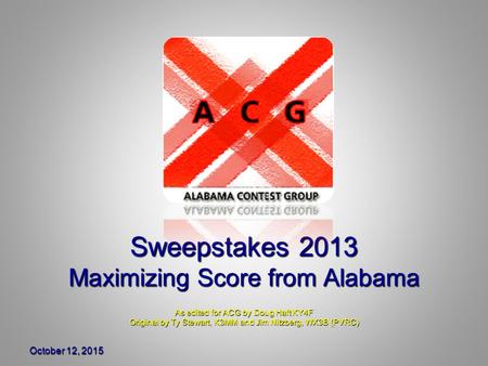 October 12, 2015October 12, 2015October 12, 2015 Sweepstakes 2013 Maximizing Score from Alabama As edited for ACG by Doug Haft KY4F Original by Ty Stewart,