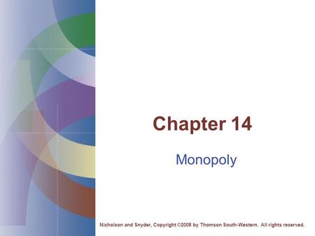 Chapter 14 Monopoly Nicholson and Snyder, Copyright ©2008 by Thomson South-Western. All rights reserved.