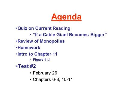 Agenda Quiz on Current Reading “If a Cable Giant Becomes Bigger” Review of Monopolies Homework Intro to Chapter 11 Figure 11.1 Test #2 February 26 Chapters.