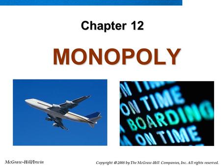 McGraw-Hill/Irwin Copyright  2008 by The McGraw-Hill Companies, Inc. All rights reserved. MONOPOLY MONOPOLY Chapter 12.