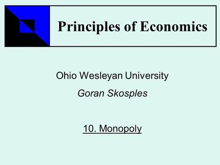 Principles of Economics Ohio Wesleyan University Goran Skosples Monopoly 10. Monopoly.