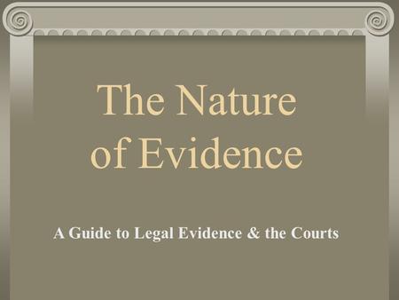 The Nature of Evidence A Guide to Legal Evidence & the Courts.