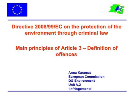 Directive 2008/99/EC on the protection of the environment through criminal law Main principles of Article 3 – Definition of offences Anna Karamat European.