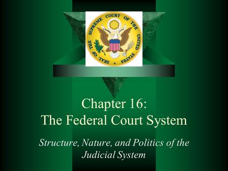 Chapter 16: The Federal Court System Structure, Nature, and Politics of the Judicial System.