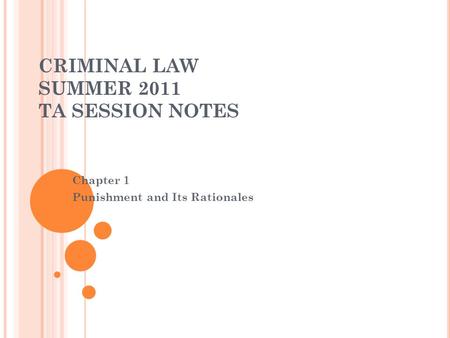 CRIMINAL LAW SUMMER 2011 TA SESSION NOTES Chapter 1 Punishment and Its Rationales.