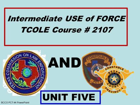 BCCO PCT #4 PowerPoint AND Intermediate USE of FORCE TCOLE Course # 2107 UNIT FIVE.