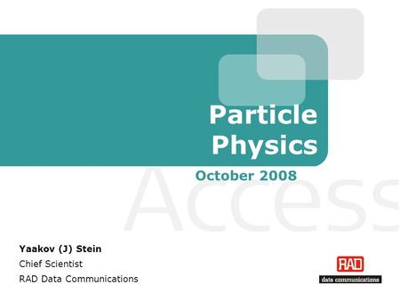 Yaakov (J) Stein Chief Scientist RAD Data Communications Particle Physics October 2008.