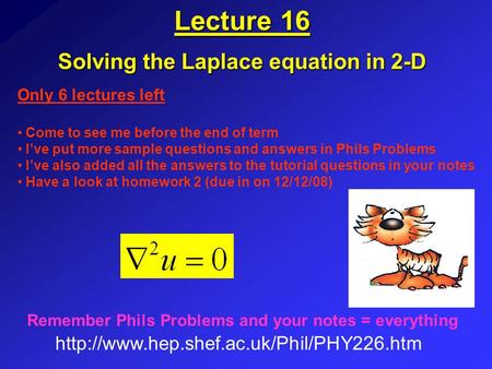 Lecture 16 Solving the Laplace equation in 2-D  Remember Phils Problems and your notes = everything Only 6 lectures.