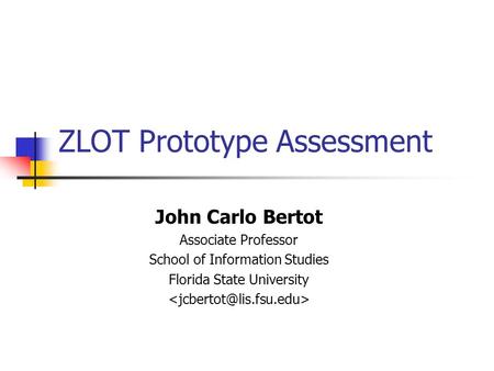 ZLOT Prototype Assessment John Carlo Bertot Associate Professor School of Information Studies Florida State University.