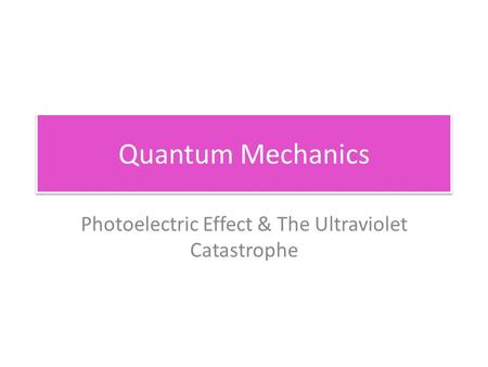 Quantum Mechanics Photoelectric Effect & The Ultraviolet Catastrophe.