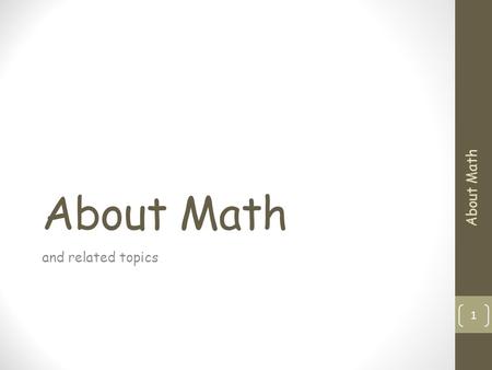 About Math and related topics About Math 1. The Unreasonable Effectiveness The Unreasonable Effectiveness of Mathematics in the Natural Sciences by Eugene.