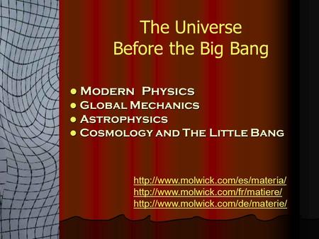 Modern Physics Modern Physics Global Mechanics Global Mechanics Astrophysics Astrophysics Cosmology and The Little Bang Cosmology and The Little Bang.