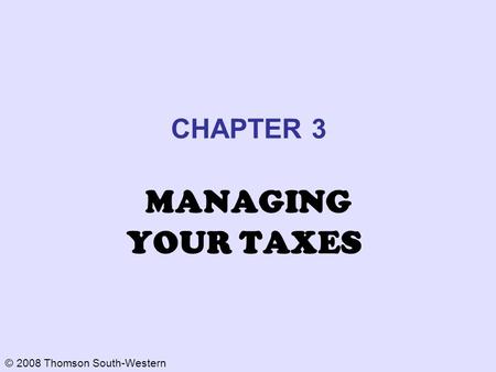 © 2008 Thomson South-Western CHAPTER 3 MANAGING YOUR TAXES.