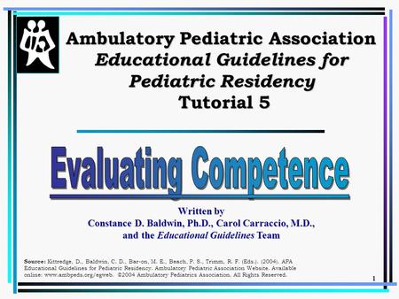 1 Ambulatory Pediatric Association Educational Guidelines for Pediatric Residency Tutorial 5 Written by Constance D. Baldwin, Ph.D., Carol Carraccio, M.D.,