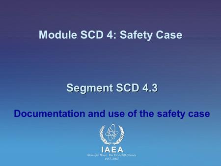 Segment SCD 4.3 Module SCD 4: Safety Case Segment SCD 4.3 Documentation and use of the safety case.