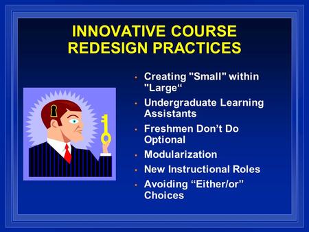 INNOVATIVE COURSE REDESIGN PRACTICES Creating Small within Large“ Undergraduate Learning Assistants Freshmen Don’t Do Optional Modularization New Instructional.
