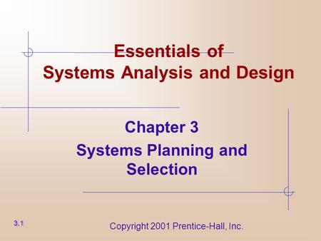 Copyright 2001 Prentice-Hall, Inc. Essentials of Systems Analysis and Design Chapter 3 Systems Planning and Selection 3.1.