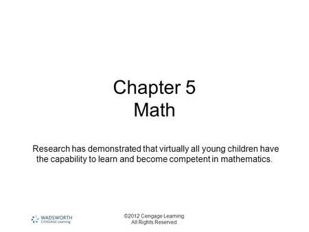 ©2012 Cengage Learning. All Rights Reserved. Chapter 5 Math Research has demonstrated that virtually all young children have the capability to learn and.