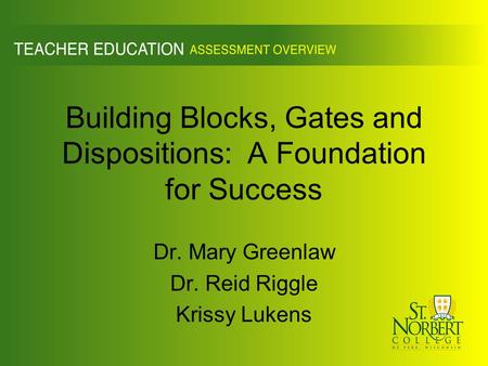 Building Blocks, Gates and Dispositions: A Foundation for Success Dr. Mary Greenlaw Dr. Reid Riggle Krissy Lukens.