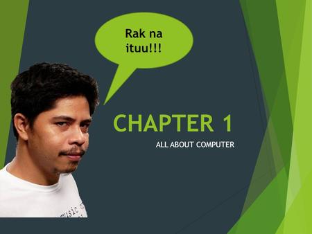 Rak na ituu!!! CHAPTER 1 ALL ABOUT COMPUTER.