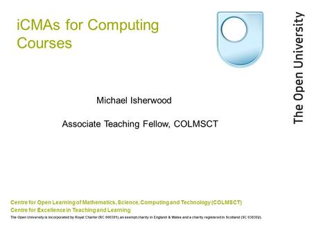 ICMAs for Computing Courses Centre for Open Learning of Mathematics, Science, Computing and Technology (COLMSCT) Centre for Excellence in Teaching and.