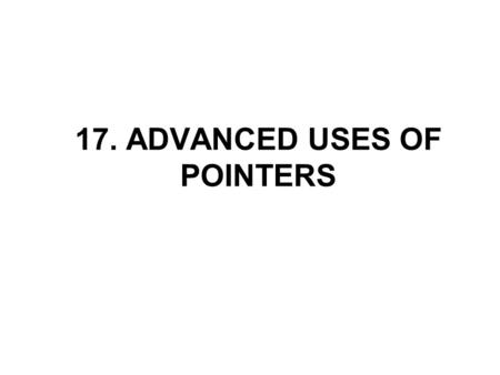 17. ADVANCED USES OF POINTERS. Dynamic Storage Allocation Many programs require dynamic storage allocation: the ability to allocate storage as needed.