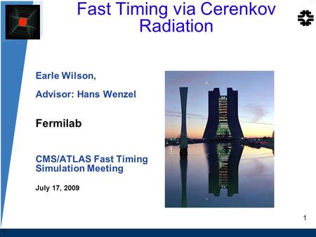 1 Fast Timing via Cerenkov Radiation‏ Earle Wilson, Advisor: Hans Wenzel Fermilab CMS/ATLAS Fast Timing Simulation Meeting July 17, 2009 1.