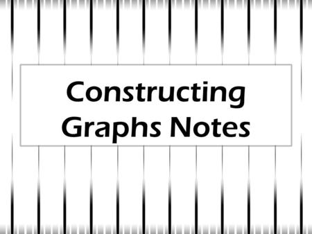 Constructing Graphs Notes