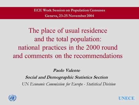 UNECE The place of usual residence and the total population: national practices in the 2000 round and comments on the recommendations Paolo Valente Social.
