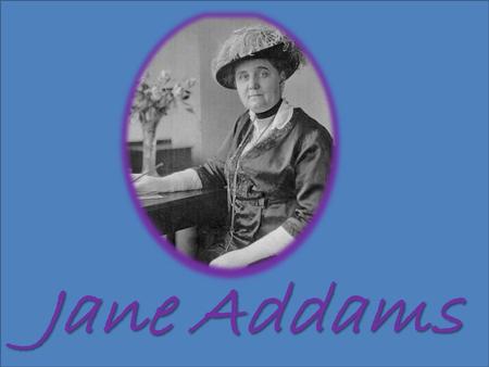 Jane Addams. This woman was horrified by the living conditions the new immigrants to America had to suffer, so in 1889, she turned a run-down house in.