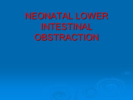NEONATAL LOWER INTESTINAL OBSTRACTION