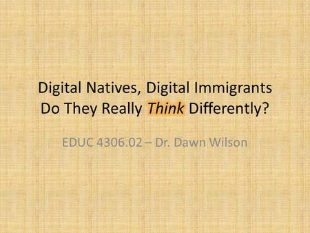 EDUC 4306.02 – Dr. Dawn Wilson. Digital Natives, Digital Immigrants.