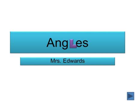 Ang es Mrs. Edwards. Contents What is an angle? Types of basic angles Where do we find angles? Student practice Core standards Citations *Click* on the.
