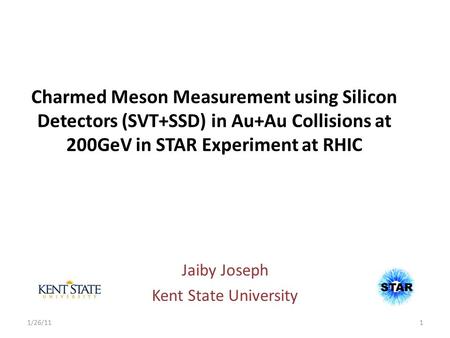 Charmed Meson Measurement using Silicon Detectors (SVT+SSD) in Au+Au Collisions at 200GeV in STAR Experiment at RHIC Jaiby Joseph Kent State University.