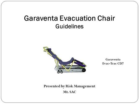 Garaventa Evacuation Chair Guidelines Presented by Risk Management Mt. SAC Garaventa Evac-Trac CD7.