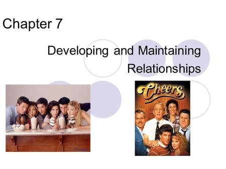 Chapter 7 Developing and Maintaining Relationships.