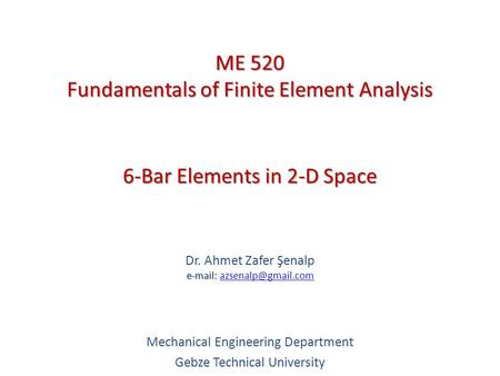 6-Bar Elements in 2-D Space   Dr. Ahmet Zafer Şenalp   Mechanical Engineering Department Gebze Technical.