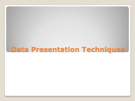 Data Presentation Techniques. Data Presentation Techniques Data Presentation Techniques.